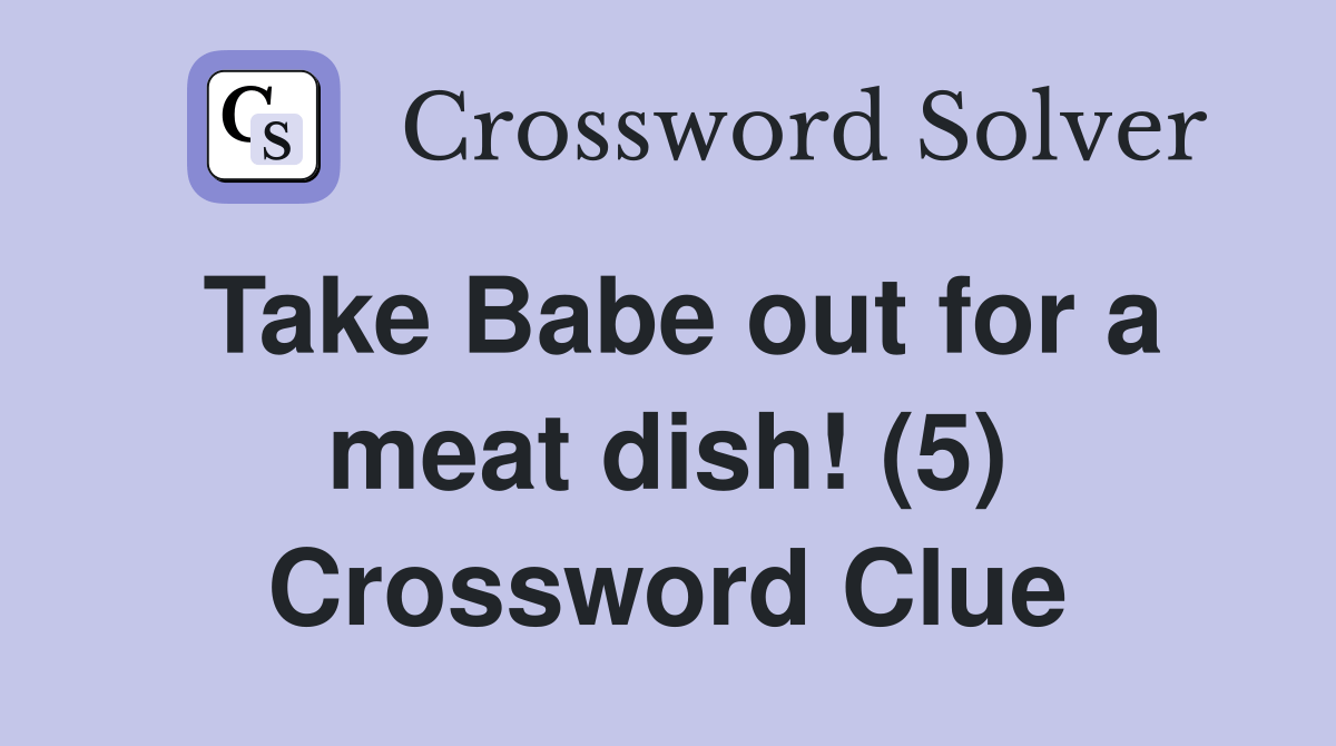 Take Babe out for a meat dish! (5) Crossword Clue Answers Crossword